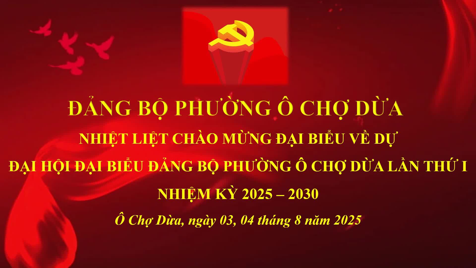 CHÀO MỪNG ĐẠI HỘI ĐẠI BIỂU ĐẢNG BỘ PHƯỜNG Ô CHỢ DỪA, NHIỆM KỲ 2025- 2030
