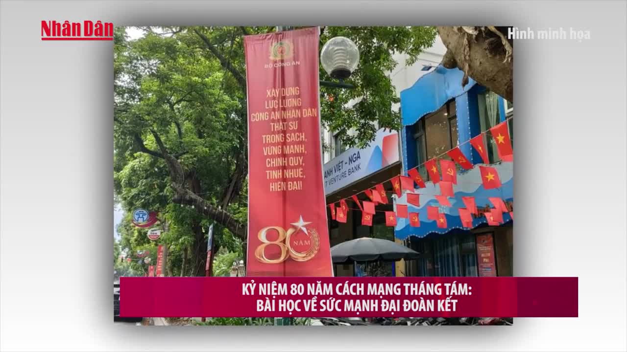 [Video] Kỷ niệm 80 năm Cách mạng Tháng Tám: Bài học về sức mạnh đại đoàn kết