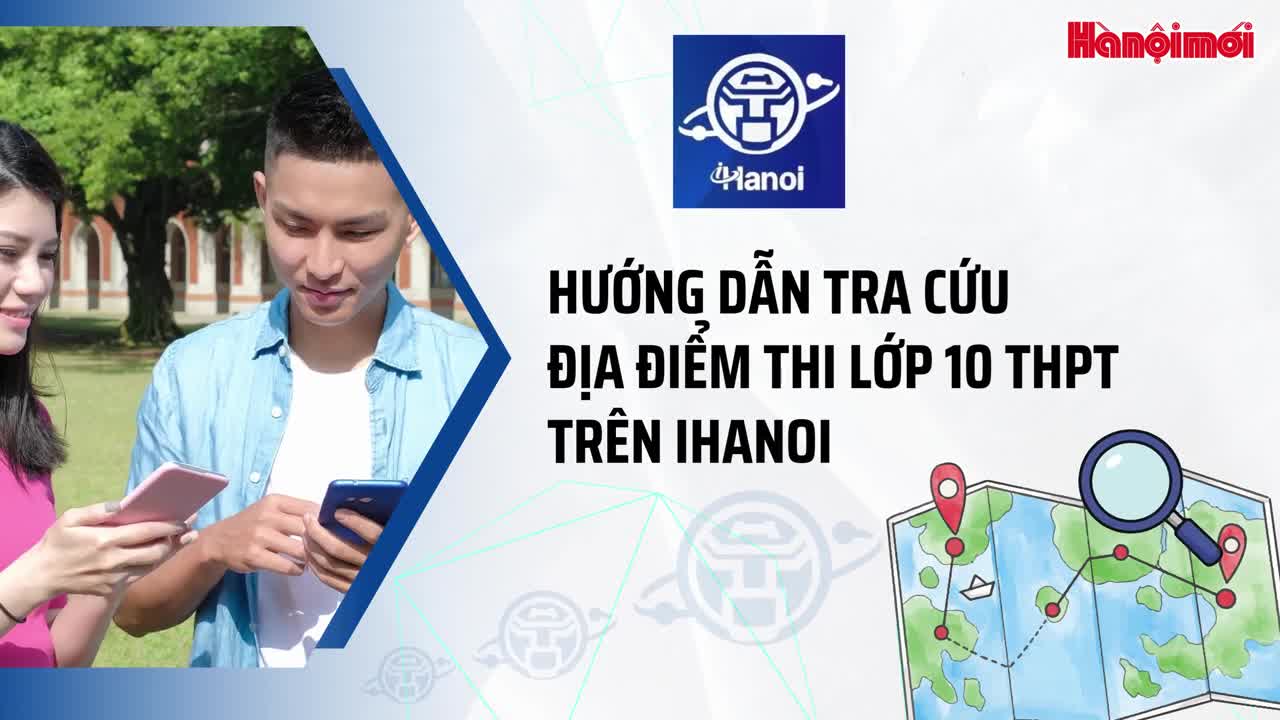 Hướng dẫn tra cứu địa điểm thi lớp 10 THPT trên iHanoi