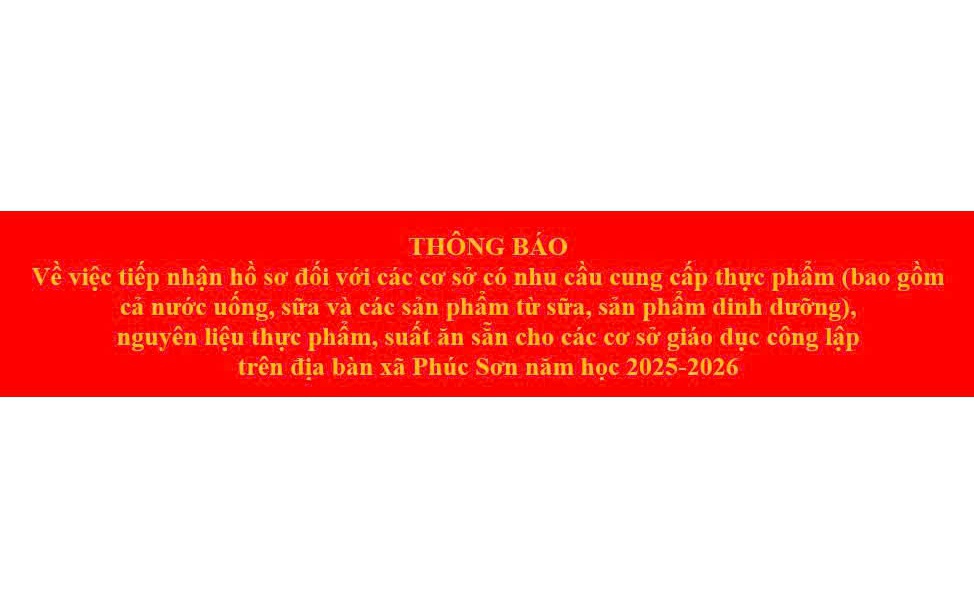 Thông báo Về việc tiếp nhận hồ sơ đối với các cơ sở có nhu cầu cung cấp thực phẩm nguyên liệu thực phẩm, suất ăn sẵn cho các cơ sở giáo dục công lập trên địa bàn xã Phúc Sơn
