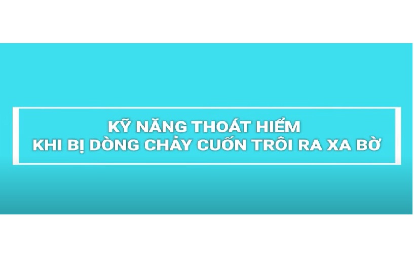 KỸ NĂNG THOÁT HIỂM KHI BỊ DÒNG CHẢY CUỐN XA BỜ