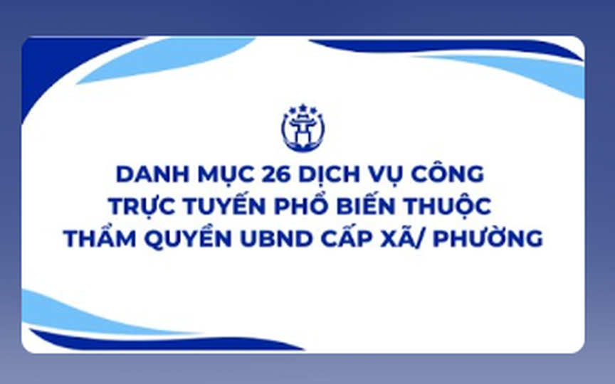 Danh mục 26 dịch vụ công trực tuyến phổ biến thuộc thẩm quyền giải quyết của UBND xã, phường