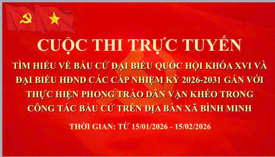 XÃ BÌNH MINH PHÁT ĐỘNG CUỘC THI TRỰC TUYẾN TÌM HIỂU VỀ BẦU CỬ ĐẠI BIỂU QUỐC HỘI KHÓA XVI VÀ ĐẠI BIỂU HỘI ĐỒNG NHÂN DÂN CÁC CẤP NHIỆM KỲ 2026-2031 GẮN VỚI THỰC HIỆN PHONG TRÀO "DÂN VẬN KHÉO" TRONG CÔNG TÁC BẦU CỬ