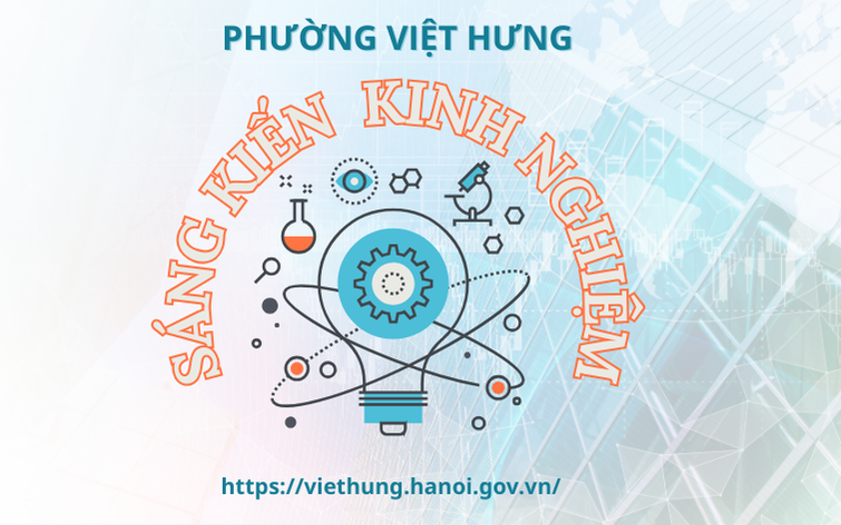 Tên sáng kiến: Giải pháp nâng cao công tác quản lý các nguồn lực đầu tư công trong phát triển kinh tế đô thị tại phường Việt Hưng khi thực hiện chính quyền địa phương 02 cấp.
