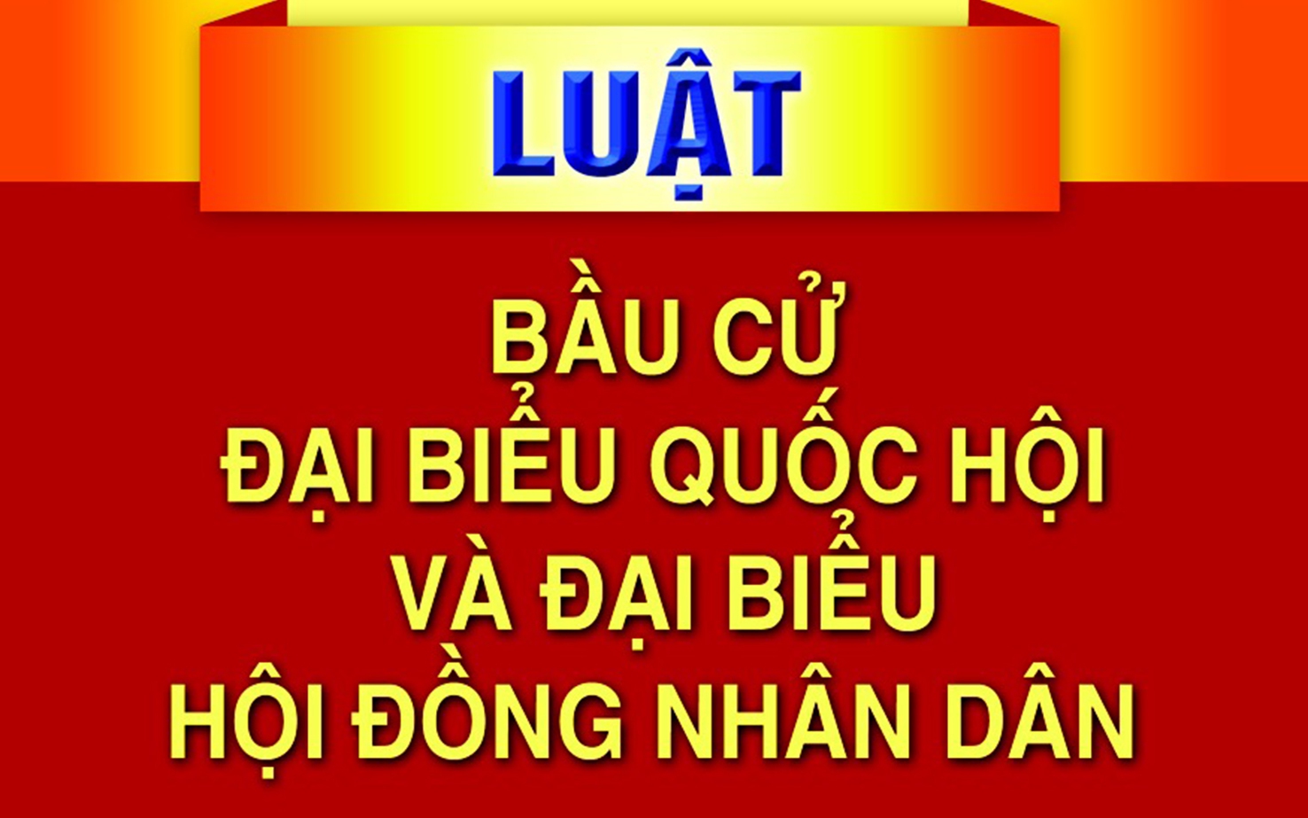 Luật Bầu cử Đại biểu Quốc hội và Đại biểu Hội đồng Nhân dân