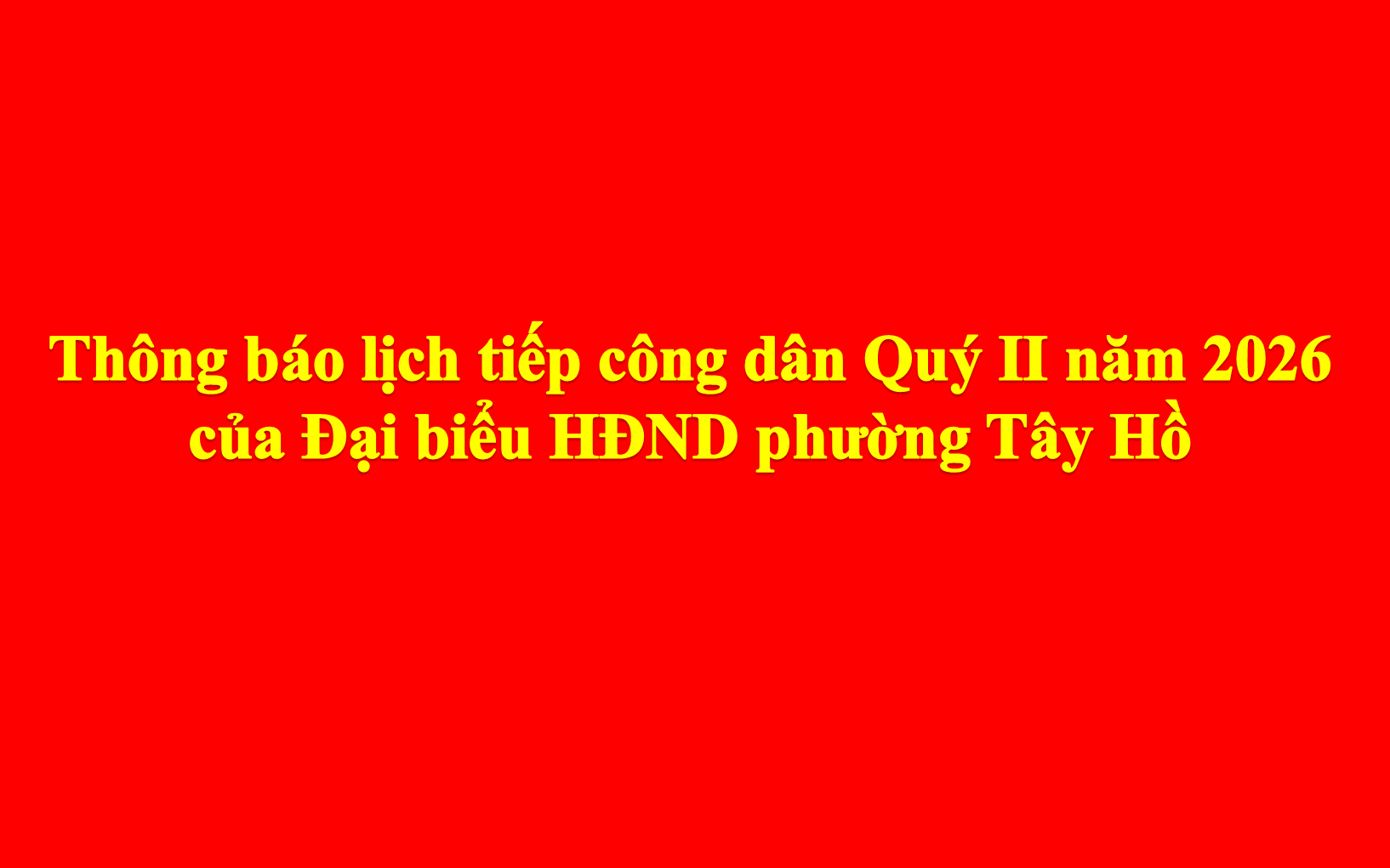 Thông báo lịch tiếp công dân Quý II năm 2026 của Đại biểu HĐND phường Tây Hồ