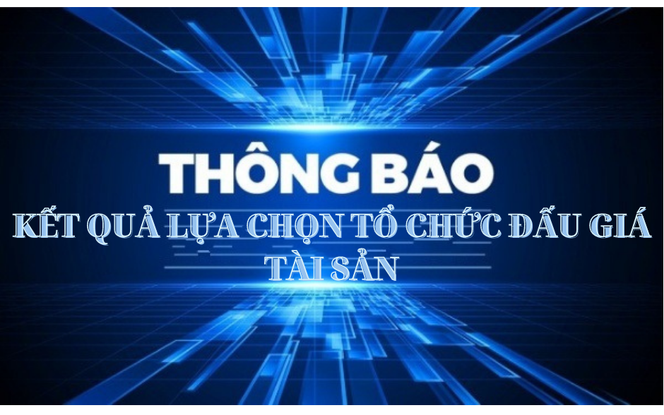 Thông báo kết quả lựa chọn tổ chức hành nghề đấu giá tài sản