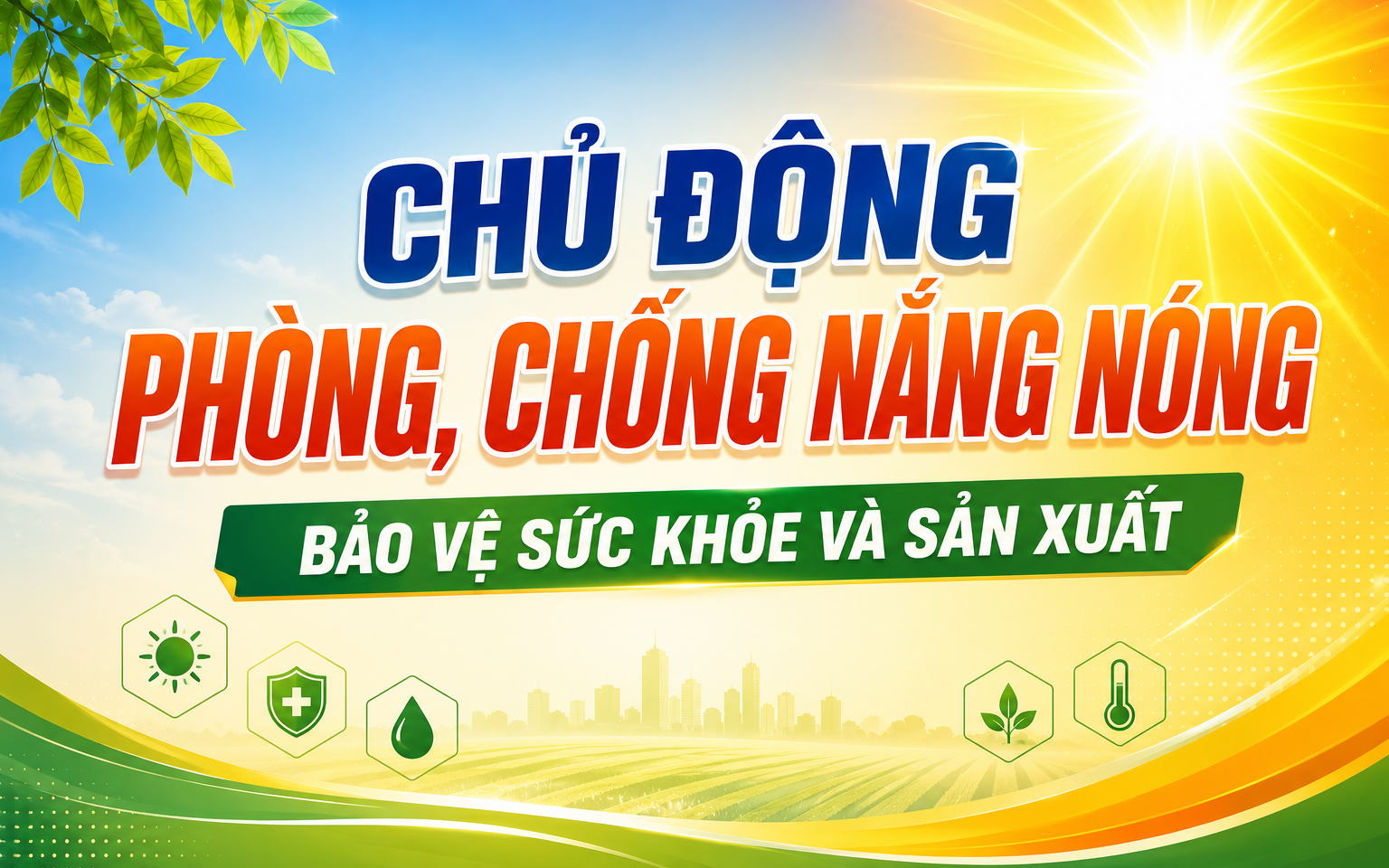 CHỦ ĐỘNG PHÒNG, CHỐNG NẮNG NÓNG BẢO VỆ SỨC KHỎE VÀ SẢN XUẤT