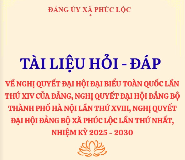 Tài liệu hỏi - đáp về Nghị quyết Đại hội đại biểu toàn quốc lần thứ XIV của Đảng, Nghị quyết Đại hội Đảng bộ TP Hà Nội lần thứ XVIII, Nghị quyết Đại hội Đảng bộ xã Phúc Lộc lần thứ I, nhiệm kỳ 2025 - 2030- Ảnh 1.