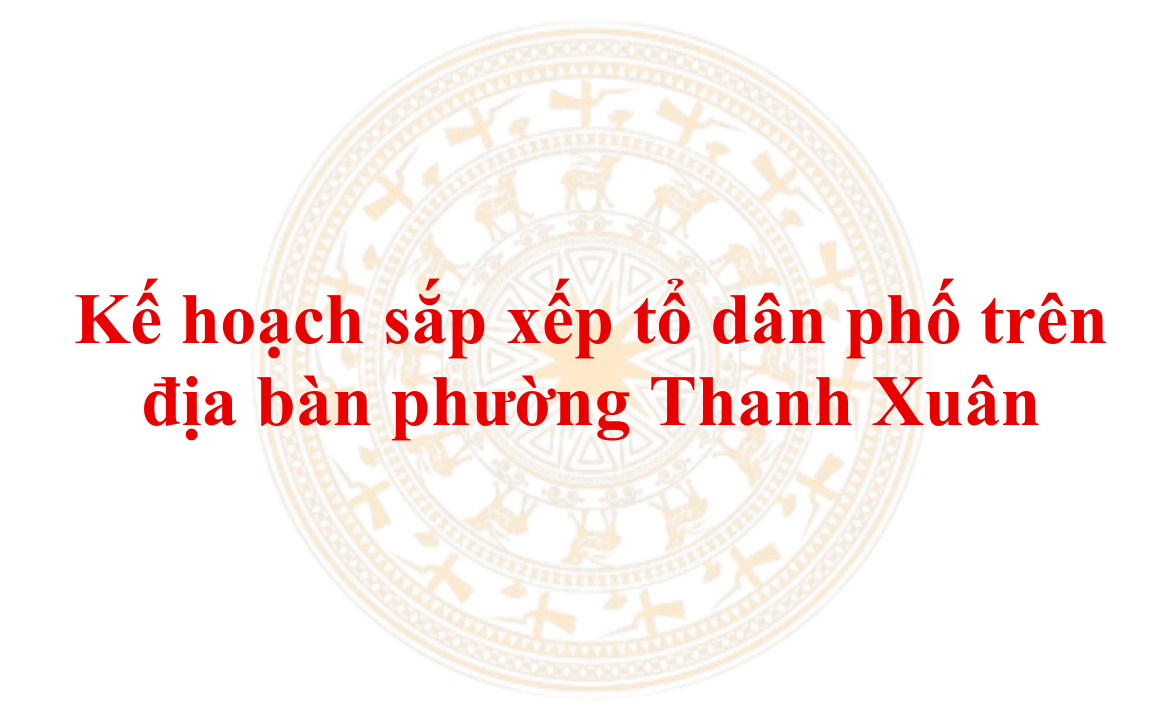 Phường Thanh Xuân triển khai Kế hoạch sắp xếp tổ dân phố trên địa bàn giai đoạn 2026