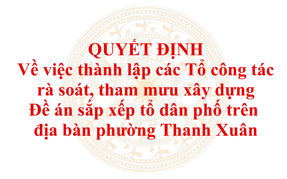 Phường Thanh Xuân thành lập 04 Tổ công tác rà soát, tham mưu xây dựng Đề án sắp xếp tổ dân phố trên địa bàn