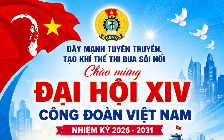 Đẩy mạnh tuyên truyền, tạo khí thế thi đua sôi nổi chào mừng Đại hội XIV Công đoàn Việt Nam nhiệm kỳ 2026 - 2031