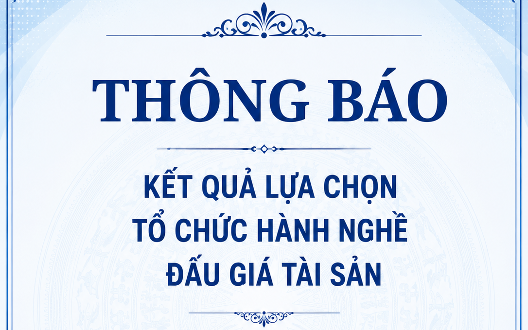 THÔNG BÁO KẾT QUẢ LỰA CHỌN TỔ CHỨC HÀNH NGHỀ ĐẤU GIÁ TÀI SẢN