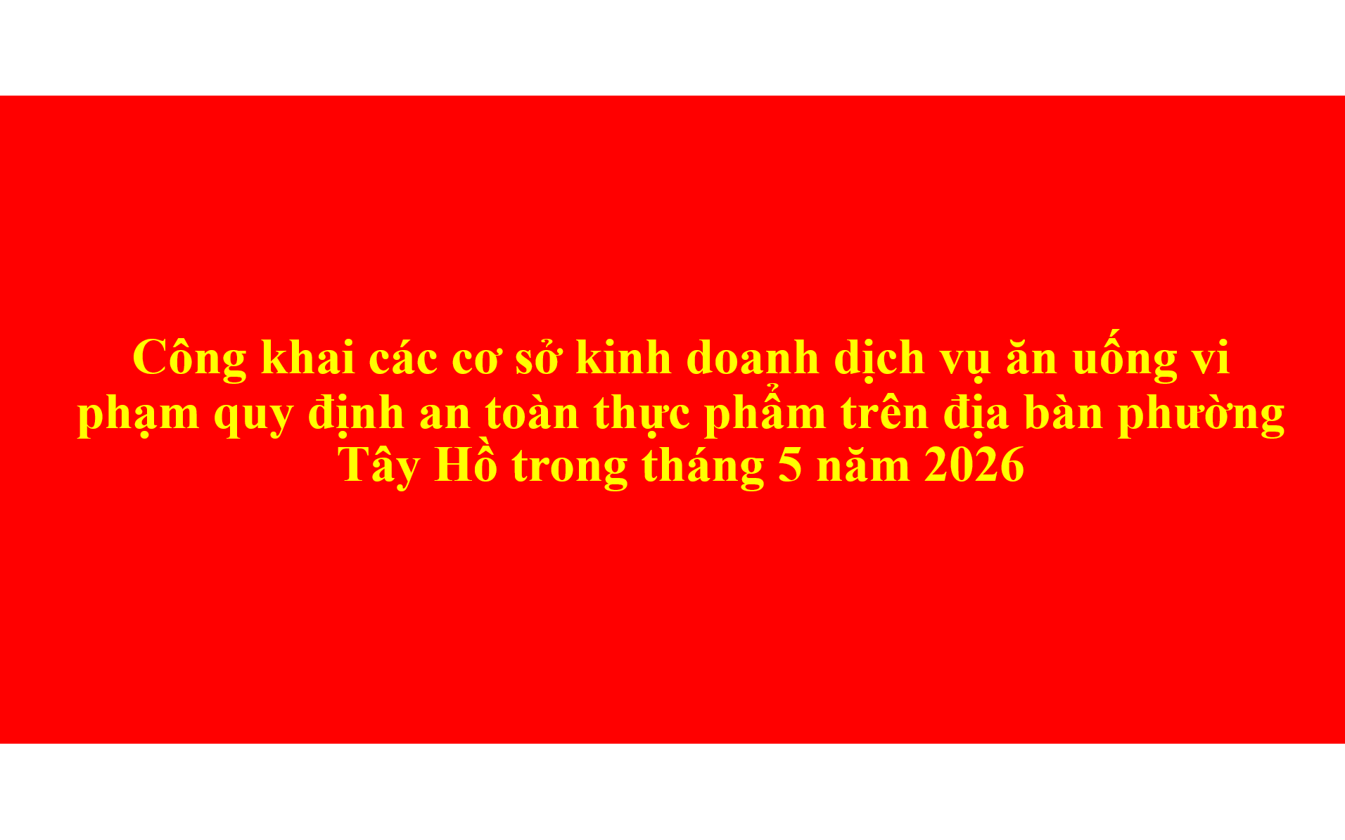 Công khai các cơ sở kinh doanh dịch vụ ăn uống vi phạm quy định an toàn thực phẩm trên địa bàn phường Tây Hồ trong tháng 5 năm 2026