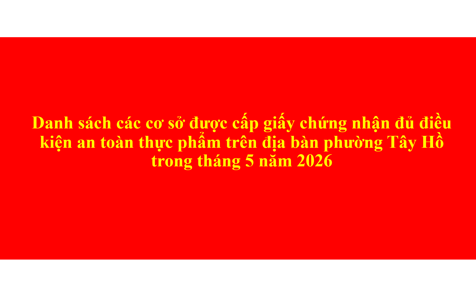 Danh sách các cơ sở được cấp giấy chứng nhận đủ điều kiện an toàn thực phẩm trên địa bàn phường Tây Hồ trong tháng 5 năm 2026