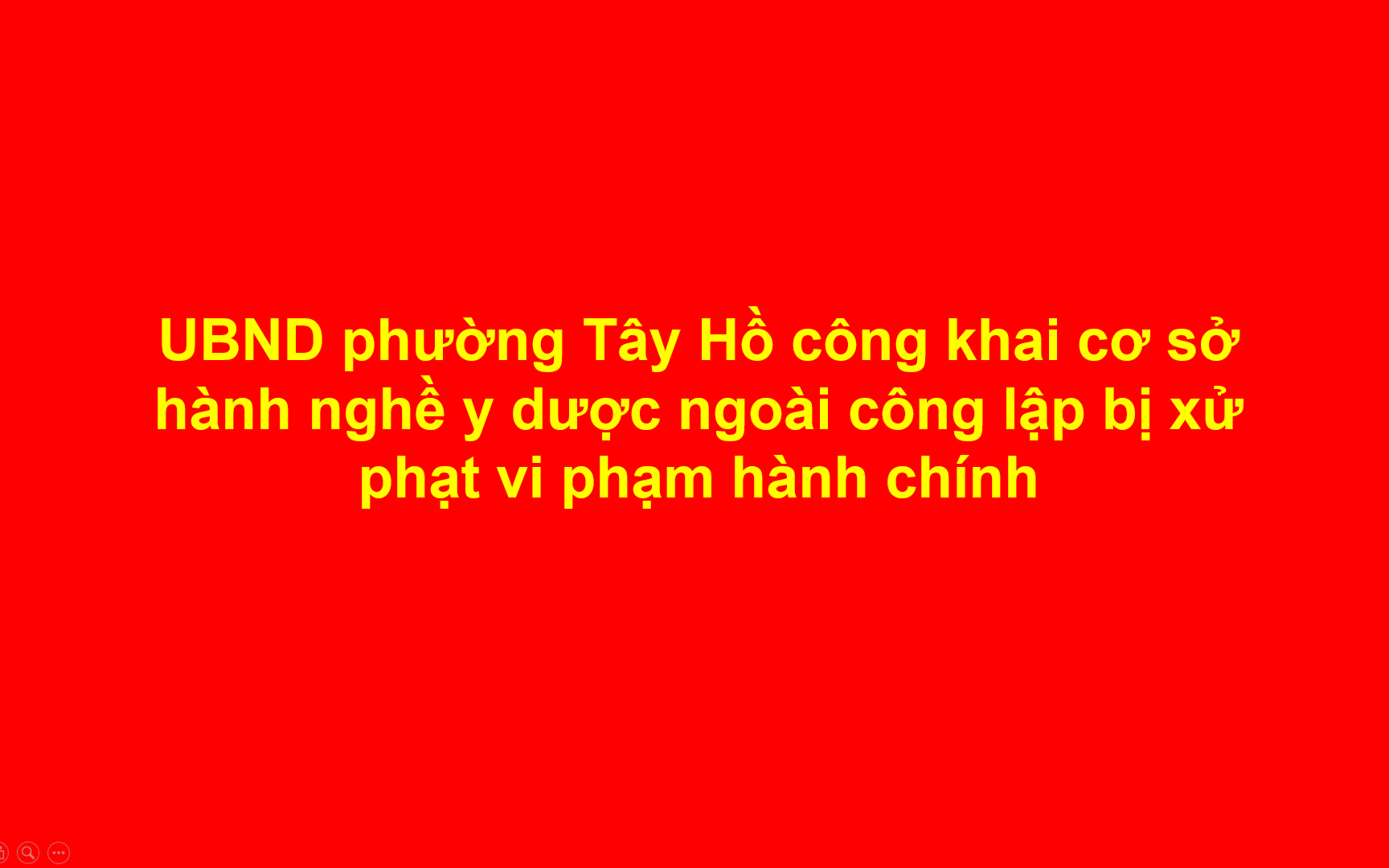 UBND phường Tây Hồ công khai cơ sở hành nghề y dược ngoài công lập bị xử phạt vi phạm hành chính