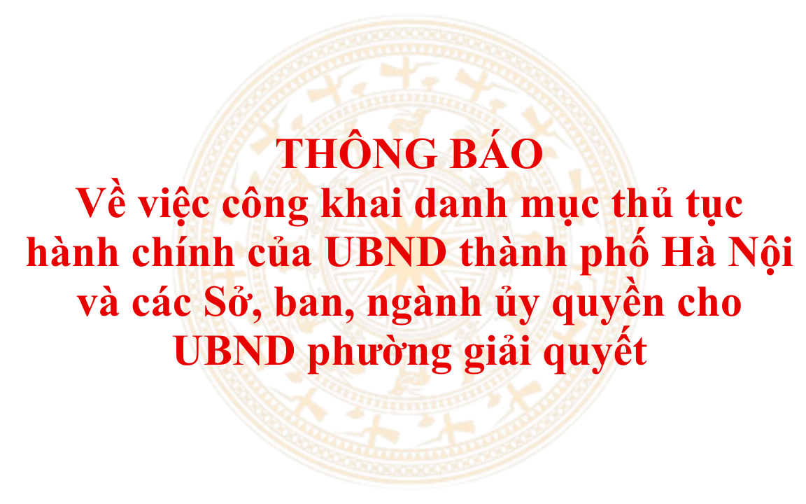 Công khai danh mục thủ tục hành chính của Ủy ban nhân dân thành phố Hà Nội và các Sở, ban, ngành ủy quyền cho UBND phường giải quyết