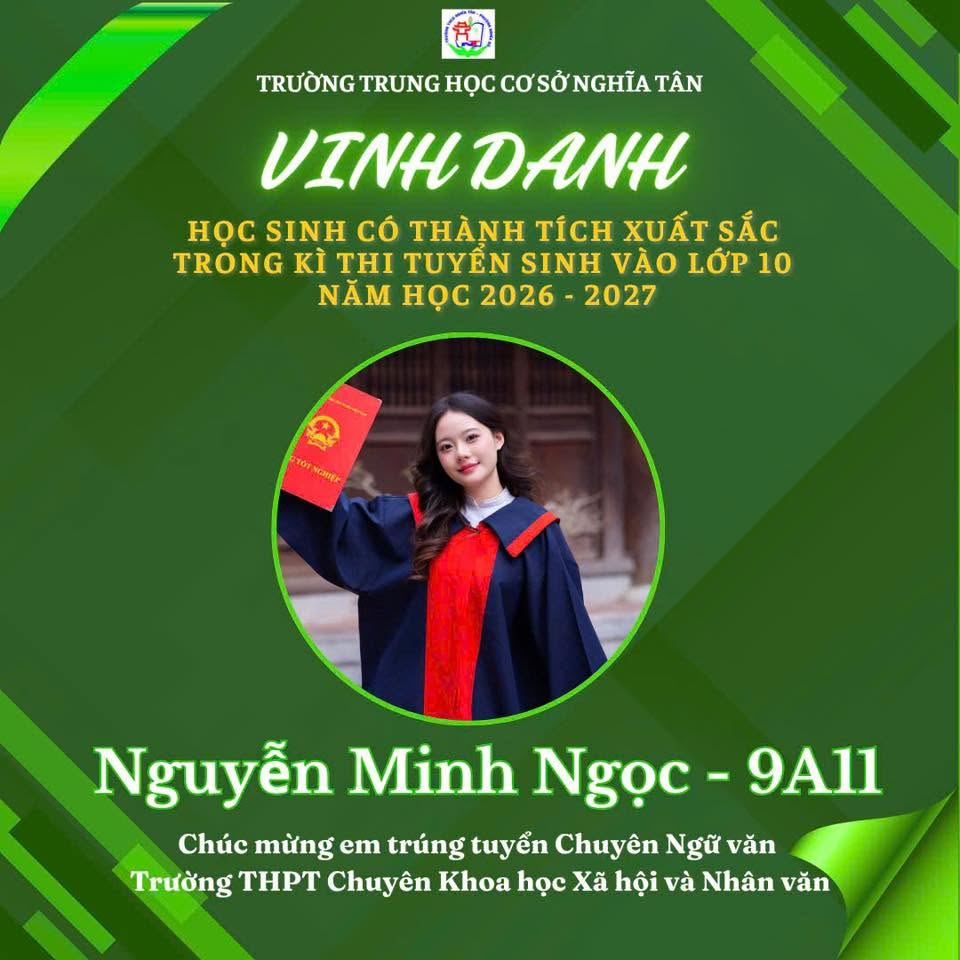 May be an image of text that says 'TRƯỜNG TRUNG HỌC CƠSỎ cơ NGHĨA TÂN VINH DANH Hoc SINH CÓ THÀNH TÍCH XUẤT SẮC TRONG KÌ THI TUYỀN SINH VÀO LỚP 10 NĂM HỌC 2026 2027 Nguyễn Minh Ngọc- 9A11 Chúc mừng em trúng tuyển Chuyên Ngữ văn Trường THPT Chuyên Khoa học Xã hội và Nhân văn'