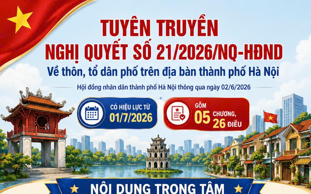 Tuyên truyền Nghị quyết số 21/2026/NQ-HĐND ngày 02/6/2026 của HĐND Thành phố Hà Nội quy định về tổ chức và hoạt động của thôn, Tổ dân phố trên địa bàn Thành phố Hà Nội