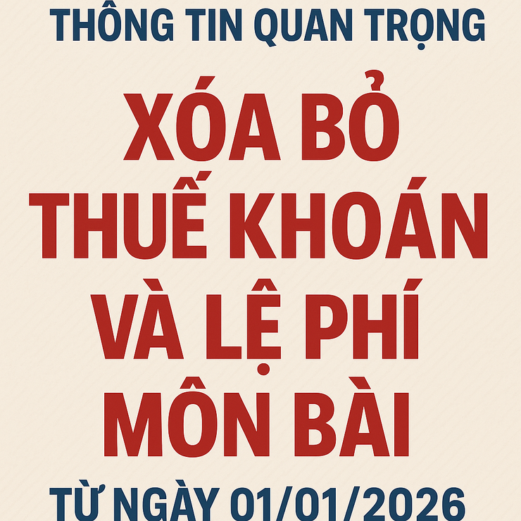 THÔNG TIN QUAN TRỌNG XÓA BỎ THUẾ KHOÁN VÀ LỆ PHÍ MÔN BÀI TỪ NGÀY 01/01/2026
- Ảnh 1.