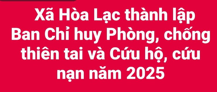Xã Hòa Lạc thành lập Ban Chỉ huy Phòng, chống thiên tai và Cứu hộ, cứu nạn năm 2025- Ảnh 1.