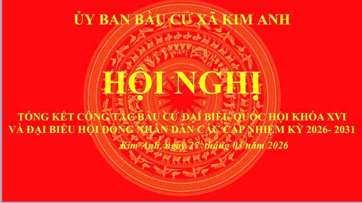 XÃ KIM ANH TỔ CHỨC HỘI NGHỊ TỔNG KẾT CÔNG TÁC  BẦU CỬ ĐBQH KHÓA XVI VÀ ĐẠI BIỂU HĐND CÁC CẤP, NHIỆM KỲ 2026 – 2031- Ảnh 1.