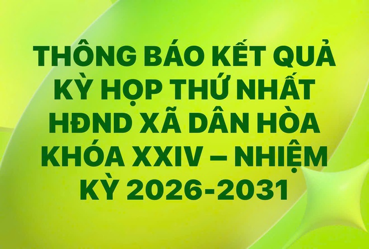 THÔNG BÁO KẾT QUẢ KỲ HỌP THỨ NHẤT HỘI ĐỒNG NHÂN DÂN XÃ DÂN HÒA KHÓA XXIV – NHIỆM KỲ 2026-2031- Ảnh 1.