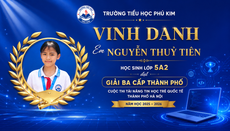 TRƯỜNG TIỂU HỌC PHÚ KIM VINH DANH HỌC SINH ĐẠT GIẢI BA CUỘC THI TÀI NĂNG TIN HỌC TRẺ QUỐC TẾ THÀNH PHỐ HÀ NỘI NĂM HỌC 2025 – 2026- Ảnh 1.