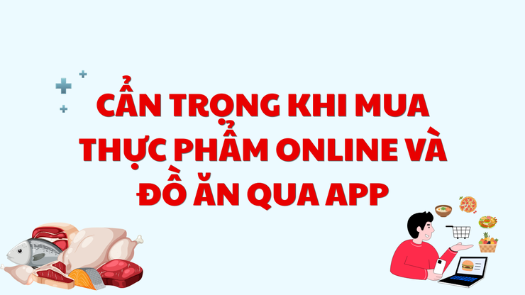 Cẩn trọng khi mua thực phẩm Online và đồ ăn qua App- Ảnh 1.