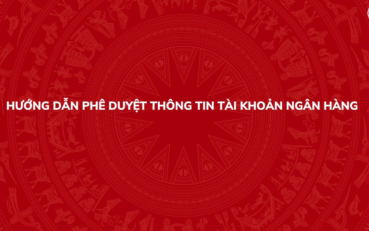 Hướng dẫn phê duyệt thông tin tài khoản ngân hàng trên Hệ thống thông tin giải quyết thủ tục hành chính của Đảng