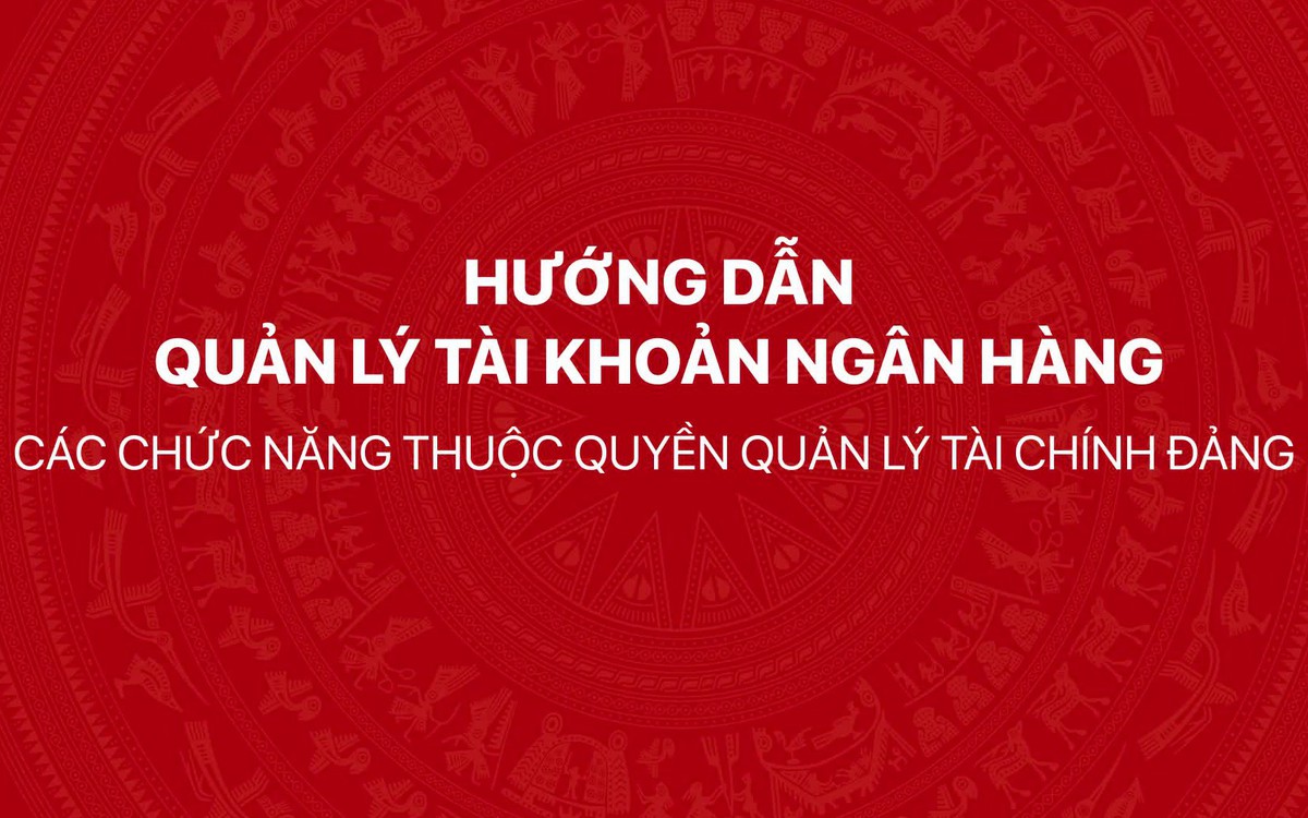 Hướng dẫn quản lý tài khoản ngân hàng - Các chức năng thuộc quyền Quản lý tài chính Đảng trên Hệ thống thông tin giải quyết thủ tục hành chính của Đảng
