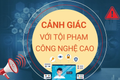 Cảnh báo các thủ đoạn lừa đảo công nghệ cao ngày càng tinh vi.