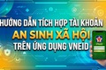 Đẩy mạnh tích hợp tài khoản hưởng an sinh xã hội trên ứng dụng VNeID