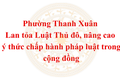 Phường Thanh Xuân lan tỏa Luật Thủ đô, nâng cao ý thức chấp hành pháp luật trong cộng đồng