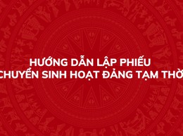 Hướng dẫn nhanh: Lập phiếu chuyển sinh hoạt đảng tạm thời qua hệ thống thông tin của Đảng