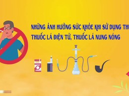 NHỮNG ẢNH HƯỞNG SỨC KHOẺ KHI SỬ DỤNG THUỐC LÁ, THUỐC LÁ ĐIỆN TỬ, THUỐC LÁ NUNG NÓNG
