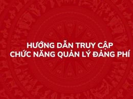 Hướng dẫn truy cập chức năng quản lý Đảng phí trên Hệ thống thông tin giải quyết thủ tục hành chính của Đảng