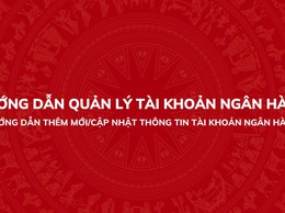 Hướng dẫn thêm mới/ cập nhật thông tin tài khoản ngân hàng trên Hệ thống thông tin giải quyết thủ tục hành chính của Đảng