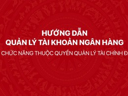 Hướng dẫn quản lý tài khoản ngân hàng - Các chức năng thuộc quyền Quản lý tài chính Đảng trên Hệ thống thông tin giải quyết thủ tục hành chính của Đảng
