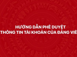 Hướng dẫn phê duyệt thông tin tài khoản Đảng viên trên Hệ thống thông tin giải quyết thủ tục hành chính của Đảng