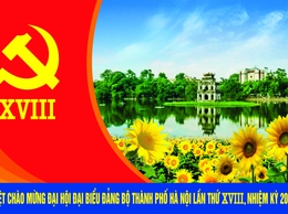 Ý nghĩa đặc biệt chủ đề Đại hội Đại biểu Đảng bộ Thành phố Hà Nội lần thứ XVIII