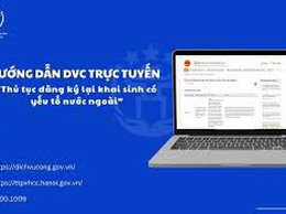 Hướng dẫn công dân thực hiện thủ tục đăng ký lại khai sinh có yếu tố nước ngoài trên Cổng Dịch vụ công Quốc gia