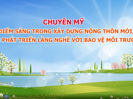 Chuyên Mỹ : Điểm sáng trong xây dựng nông thôn mới gắn phát triển làng nghề với bảo vệ môi trường