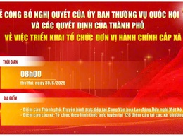 Lễ công bố Nghị quyết của Ủy ban Thường vụ Quốc hội và các Quyết định của Thành phố về việc triển khai tổ chức đơn vị hành chính cấp xã sẽ diễn ra vào ngày 30/6/2025
