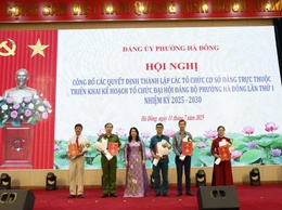 Đảng bộ phường Hà Đông thành lập tổ chức cơ sở đảng và chuẩn bị Đại hội Đảng bộ lần thứ I, nhiệm kỳ 2025- 2030