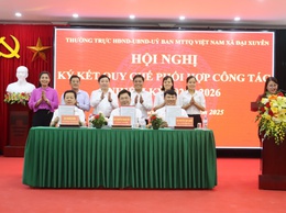 Hội nghị ký kết Quy chế phối hợp công tác giữa HĐND, UBND và Ủy ban MTTQ Việt Nam xã Đại Xuyên