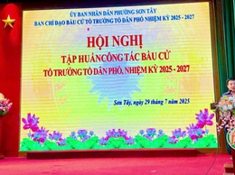 TẬP HUẤN NGHIỆP VỤ BẦU CỬ TỔ TRƯỞNG TỔ DÂN PHỐ NHIỆM KỲ 2025–2027