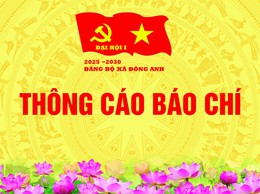 THÔNG CÁO BÁO CHÍ 
Đại hội đại biểu Đảng bộ xã Đông Anh lần thứ I, nhiệm kỳ 2025 – 2030