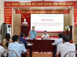 Hội nghị làm việc về công tác quản lý đất đai, trật tự xây dựng trên địa bàn xã
