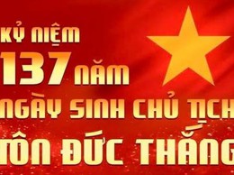 KỶ NIỆM 137 NĂM NGÀY SINH CHỦ TỊCH TÔN ĐỨC THẮNG (20/8/1888 - 20/8/2025)